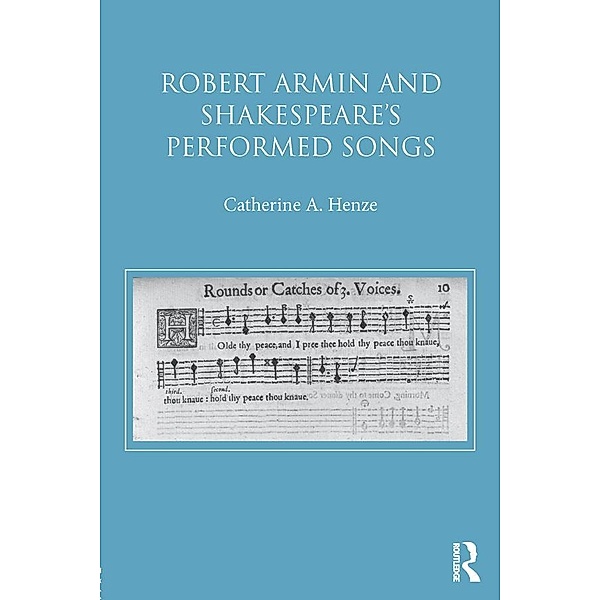 Robert Armin and Shakespeare's Performed Songs, Catherine A. Henze