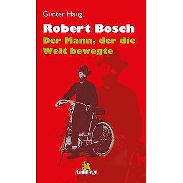 Robert Bosch - der Mann, der die Welt bewegte, Gunter Haug