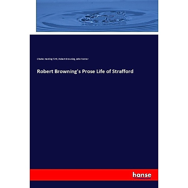 Robert Browning's Prose Life of Strafford, Charles Harding Firth, Robert Browning, John Forster