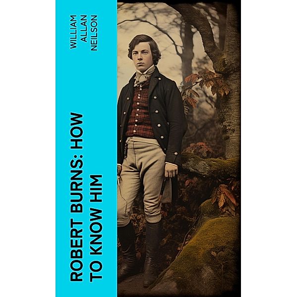 Robert Burns: How To Know Him, William Allan Neilson