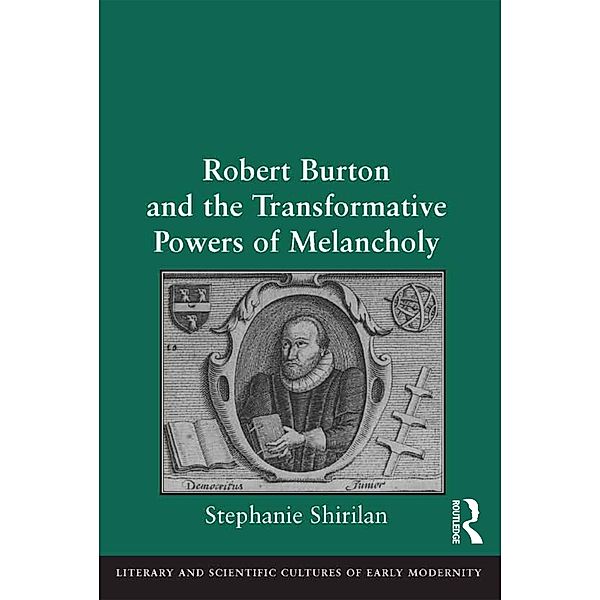Robert Burton and the Transformative Powers of Melancholy, Stephanie Shirilan
