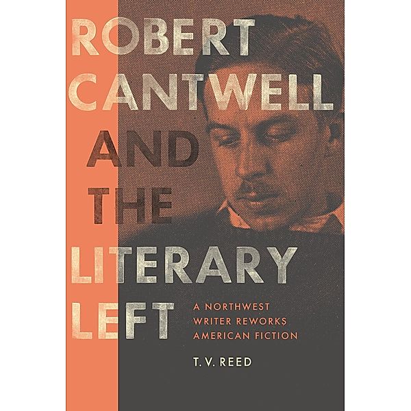 Robert Cantwell and the Literary Left / Robert B Heilman Books, T. V. Reed