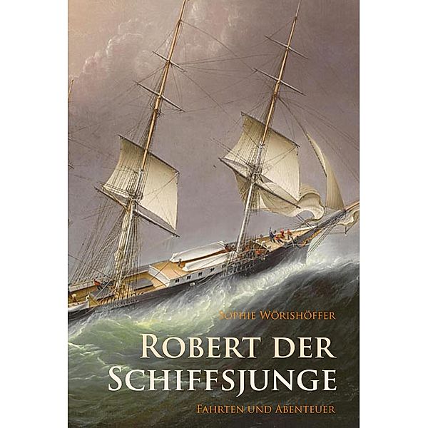 Robert der Schiffsjunge - Fahrten und Abenteuer, Sophie Wörishöffer