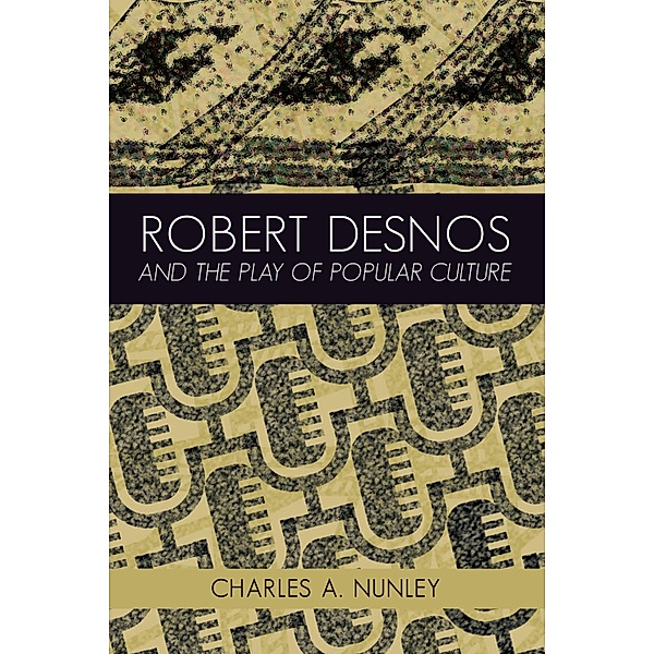 Robert Desnos and the Play of Popular Culture, Charles A. Nunley