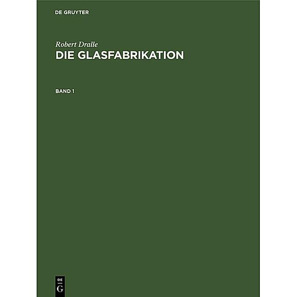 Robert Dralle: Die Glasfabrikation. Band 1, Robert Dralle