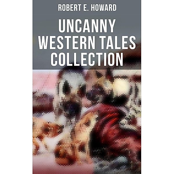 Robert E. Howard's Uncanny Western Tales Collection, Robert E. Howard