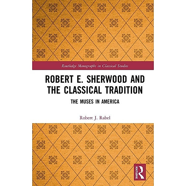 Robert E. Sherwood and the Classical Tradition, Robert J. Rabel