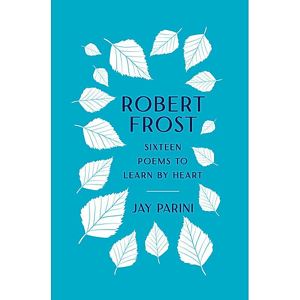 Robert Frost: Sixteen Poems to Learn by Heart, Robert Frost, Jay Parini