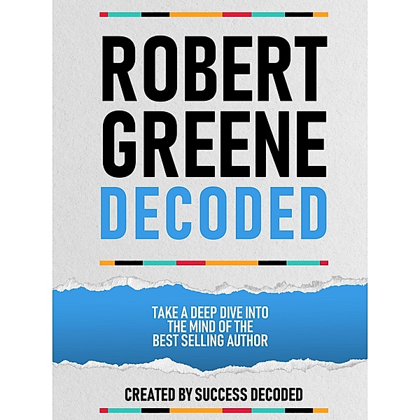 Robert Greene Decoded - Take A Deep Dive Into The Mind Of The Best Selling Author, Success Decoded