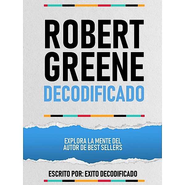 Robert Greene Decodificado - Explora La Mente Del Autor De Best Sellers, Exito Decodificado