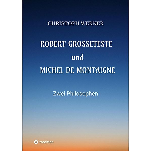 Robert Grosseteste und Michel de Montaigne, Christoph Werner