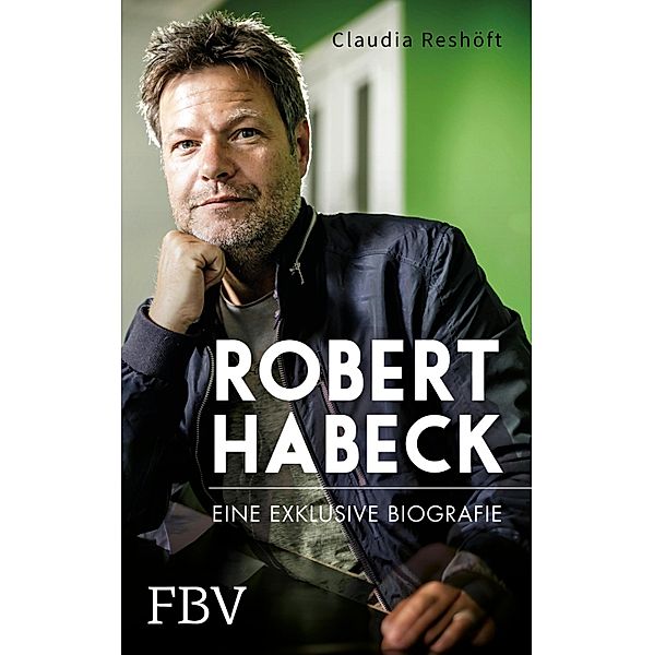 Robert Habeck - Eine exklusive Biografie, Claudia Reshöft