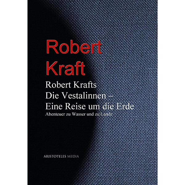 Robert Krafts Die Vestalinnen - Eine Reise um die Erde, Robert Kraft, Knut Larsen