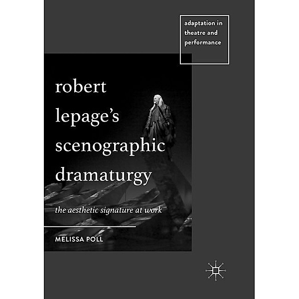 Robert Lepage's Scenographic Dramaturgy, Melissa Poll