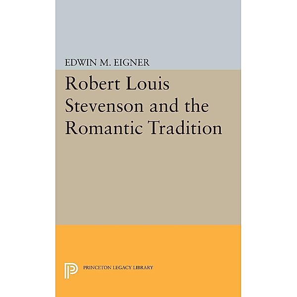 Robert Louis Stevenson and the Romantic Tradition / Princeton Legacy Library Bd.2341, Edwin M. Eigner