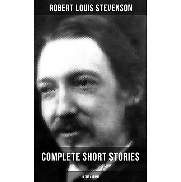 Robert Louis Stevenson: Complete Short Stories in One Volume, Robert Louis Stevenson