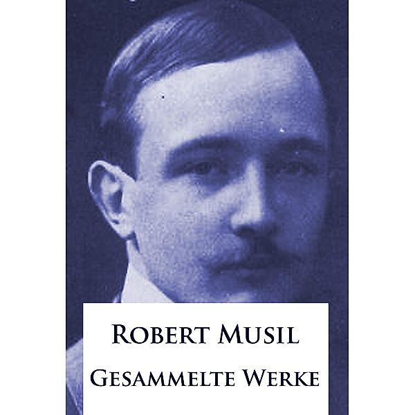 Robert Musil - Gesammelte Werke, Robert Musil