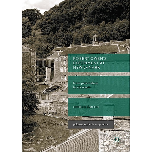 Robert Owen's Experiment at New Lanark / Palgrave Studies in Utopianism, Ophélie Siméon
