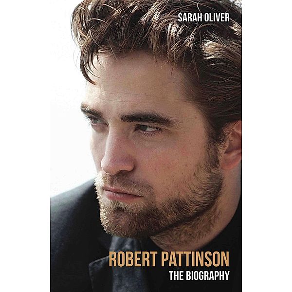 Robert Pattinson - The Biography, Sarah Oliver