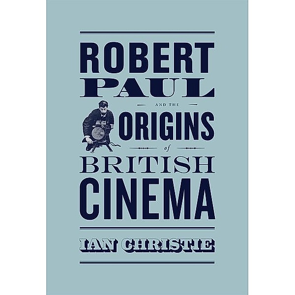 Robert Paul and the Origins of British Cinema, Ian Christie