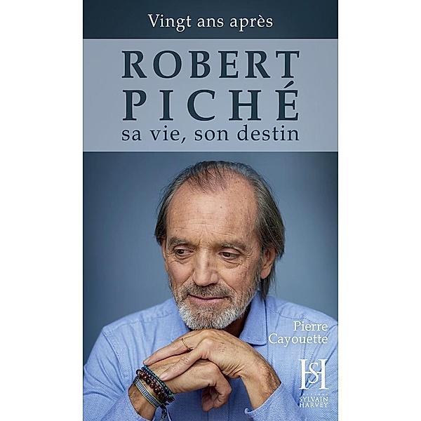 ROBERT PICHÉ ma vie, mon destin / Editions Sylvain Harvey, Cayouette Pierre Cayouette