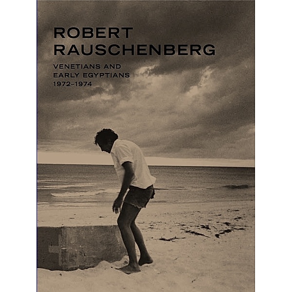 Robert Rauschenberg Venetians and Early Egyptians.1972-1975, Hilton Als, Robert Rauschenberg