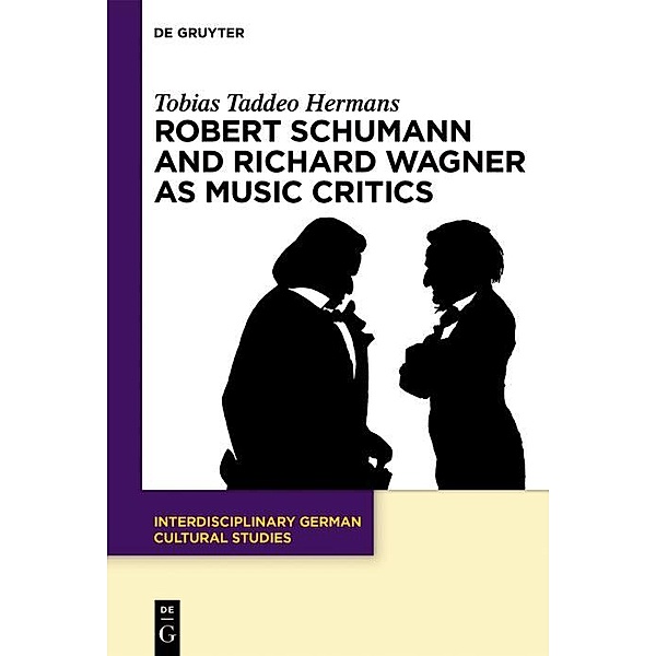 Robert Schumann and Richard Wagner as Music Critics / Interdisciplinary German Cultural Studies, Tobias Taddeo Hermans