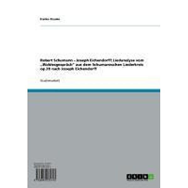 Robert Schumann - Joseph Eichendorff; Liedanalyse vom Waldesgespräch aus dem Schumannschen Liederkreis op.39 nach Joseph Eichendorff, Danko Drusko