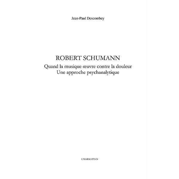 Robert schumann - quand la musique oeuvre contre la douleur / Hors-collection, Jean-Paul Descombey