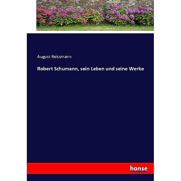 Robert Schumann, sein Leben und seine Werke, August Reissmann