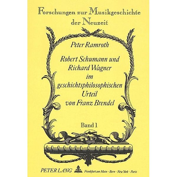 Robert Schumann und Richard Wagner im geschichtsphilosophischen Urteil von Franz Brendel, Peter Ramroth