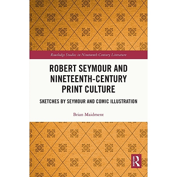 Robert Seymour and Nineteenth-Century Print Culture / Routledge Studies in Nineteenth Century Literature, Brian Maidment
