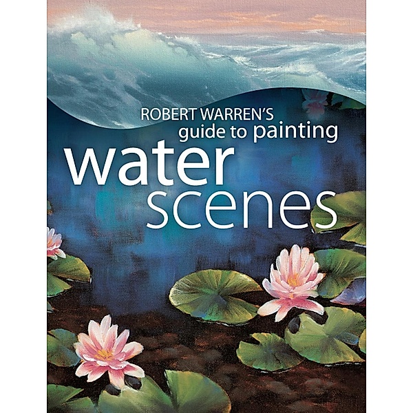 Robert Warren's Guide to Painting Water Scenes, Robert Warren