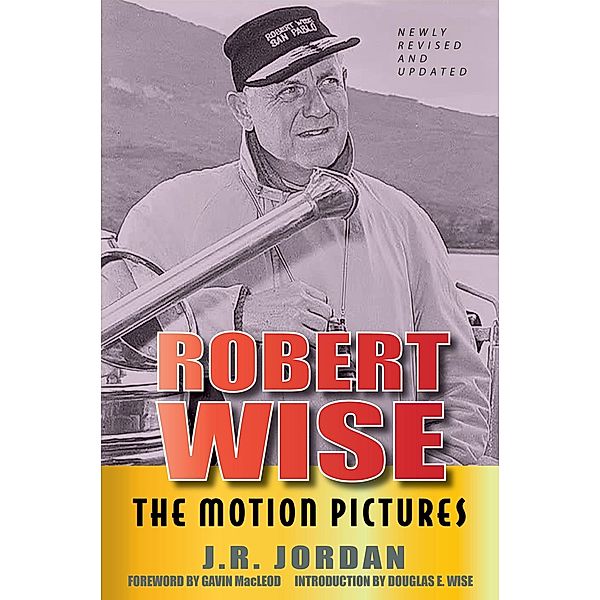 Robert Wise The Motion Pictures - Newly Revised and Updated, J. R. Jordan