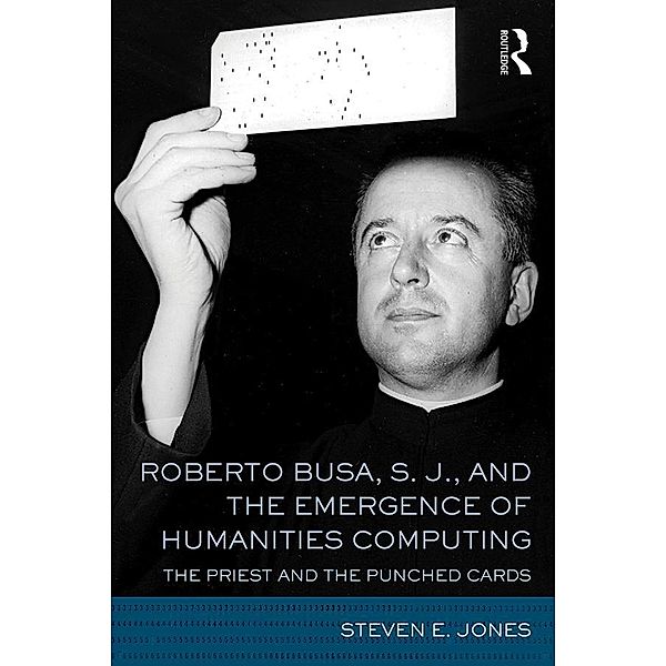 Roberto Busa, S. J., and the Emergence of Humanities Computing, Steven E. Jones