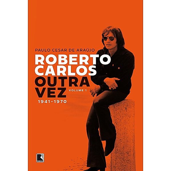 Roberto Carlos outra vez: 1941-1970 (Vol. 1), Paulo César de Araújo