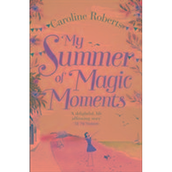 Roberts, C: My Summer of Magic Moments, Caroline Roberts