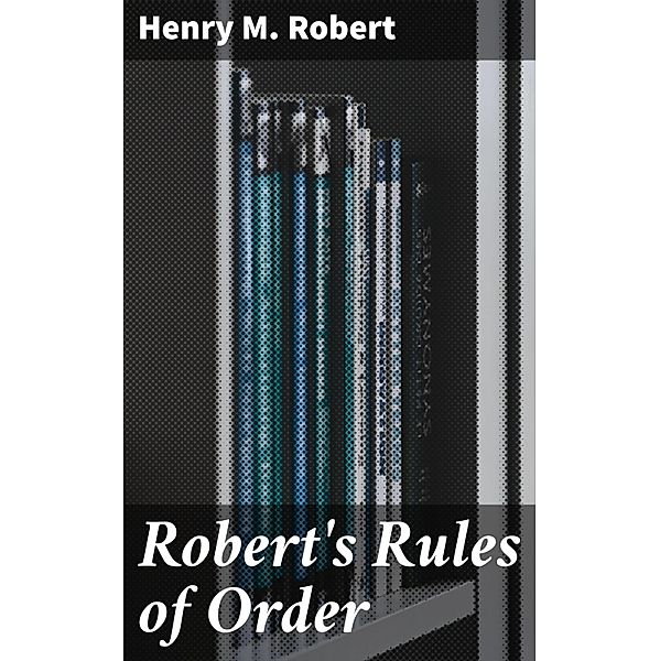 Robert's Rules of Order, Henry M. Robert