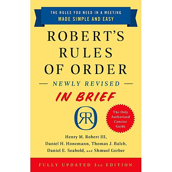 Robert's Rules of Order Newly Revised In Brief, 3rd edition, Henry M. Robert III, Daniel H Honemann, Thomas J Balch, Daniel E. Seabold, Shmuel Gerber
