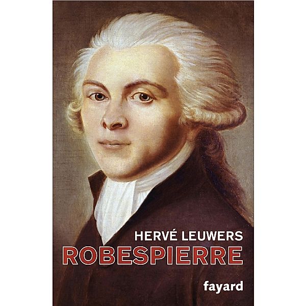 Robespierre / Biographies Historiques, Hervé Leuwers