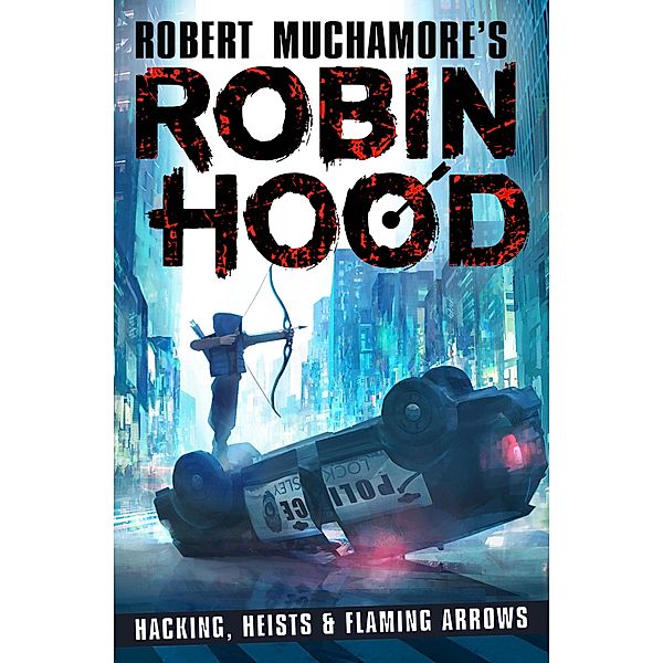Robin Hood: Hacking, Heists & Flaming Arrows (Robert Muchamore's Robin Hood) / Robert Muchamore's Robin Hood, Robert Muchamore
