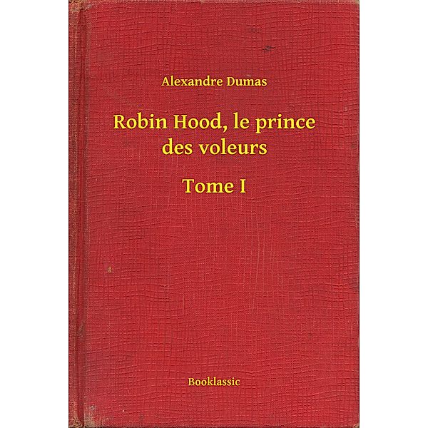 Robin Hood, le prince des voleurs - Tome I, Alexandre Dumas