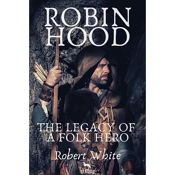 Robin Hood: The Legacy of a Folk Hero, Robert White