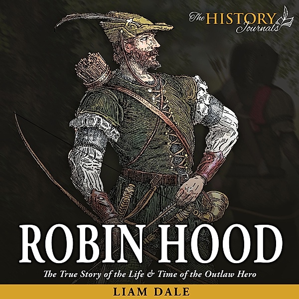 Robin Hood: The True Story of the Life & Time of the Outlaw Hero, Liam Dale