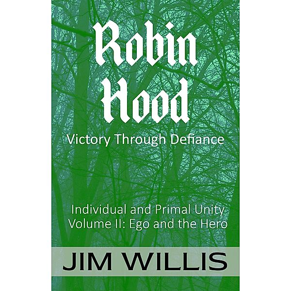 Robin Hood: Victory Through Defiance (Individuality and Primal Unity: Ego's Struggle for Dominance in Today's World, #2) / Individuality and Primal Unity: Ego's Struggle for Dominance in Today's World, Jim Willis