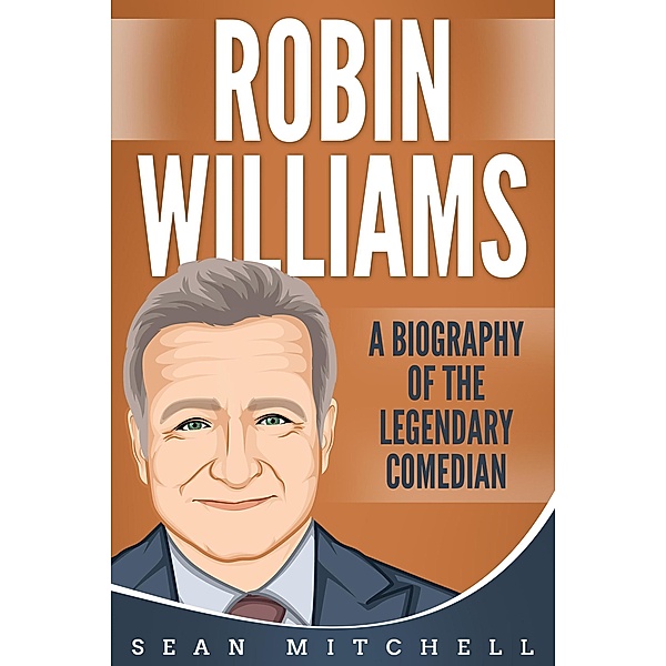 Robin Williams: A Biography of the Legendary Comedian, Sean Mitchell