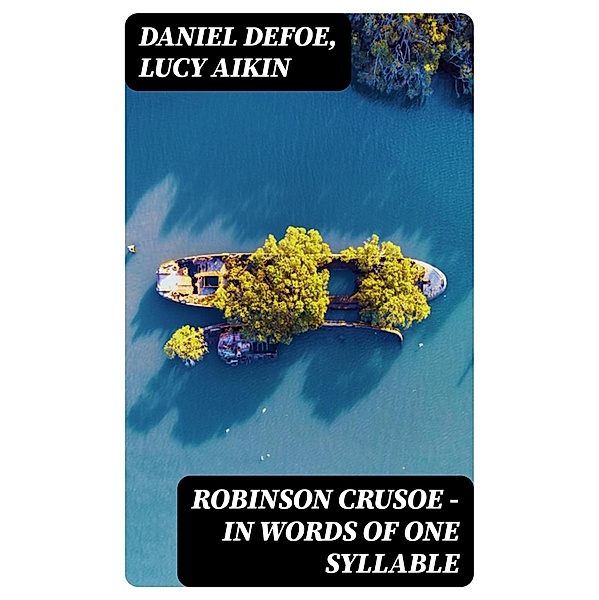 Robinson Crusoe - in Words of One Syllable, Daniel Defoe, Lucy Aikin