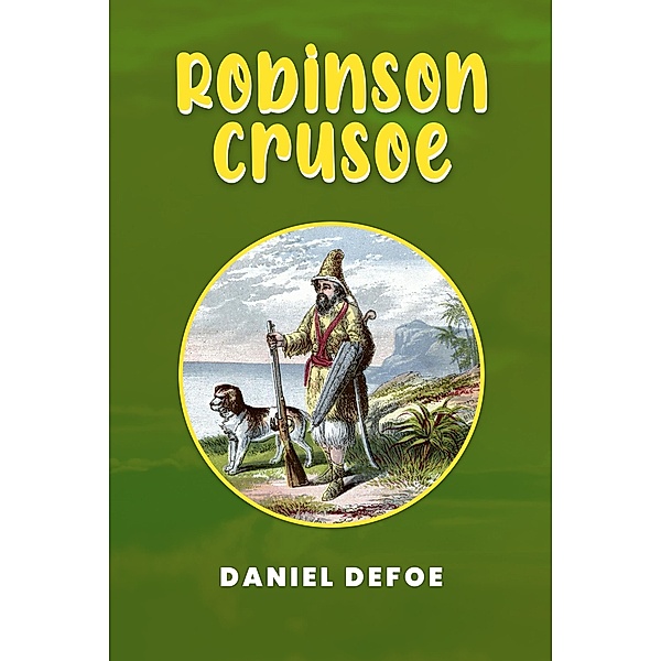 Robinson Crusoe: The Original 1719 Unabridged and Complete Edition (A Daniel Defoe Classics), Defoe Daniel Defoe