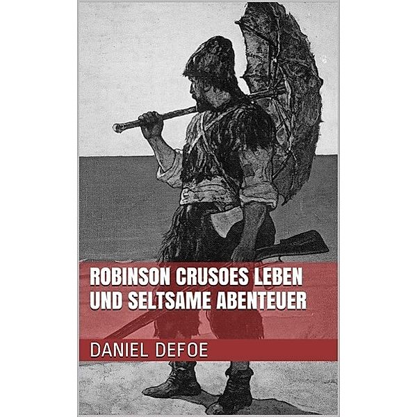 Robinson Crusoes Leben und seltsame Abenteuer, Daniel Defoe