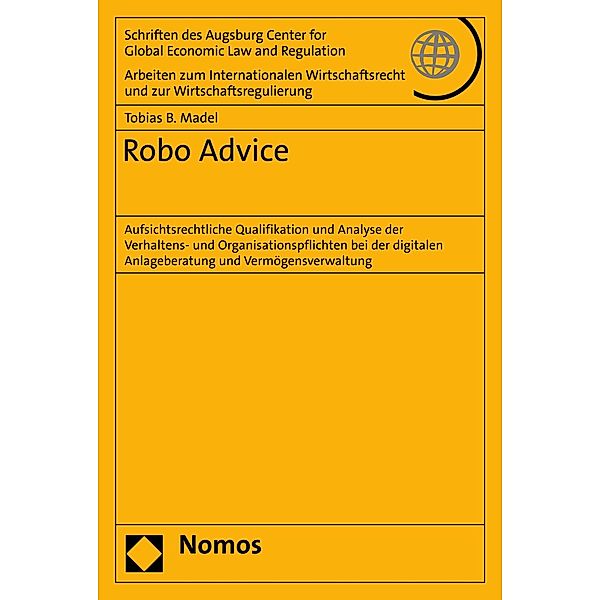 Robo Advice / Schriften des Augsburg Center for Global Economic Law and Regulation - Arbeiten zum Internationalen Wirtschaftsrecht und zur Wirtschaftsregulierung (ACELR) Bd.79, Tobias B. Madel